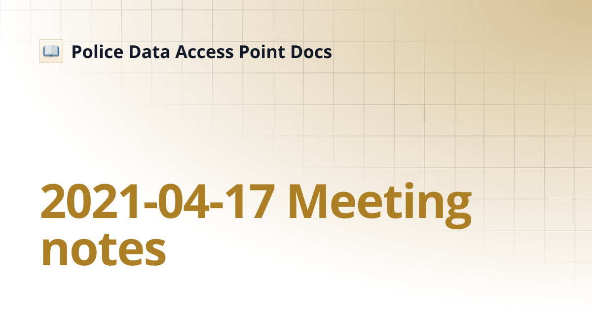 2021-04-17 Meeting notes | Police Data Access Point Docs