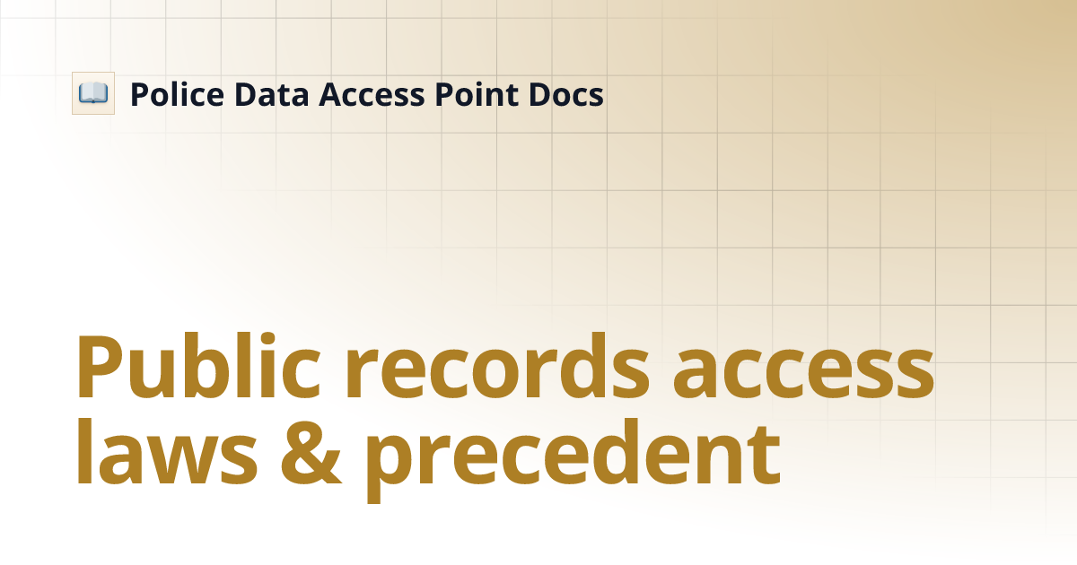 Public records access laws & precedent Police Data Access Point Docs