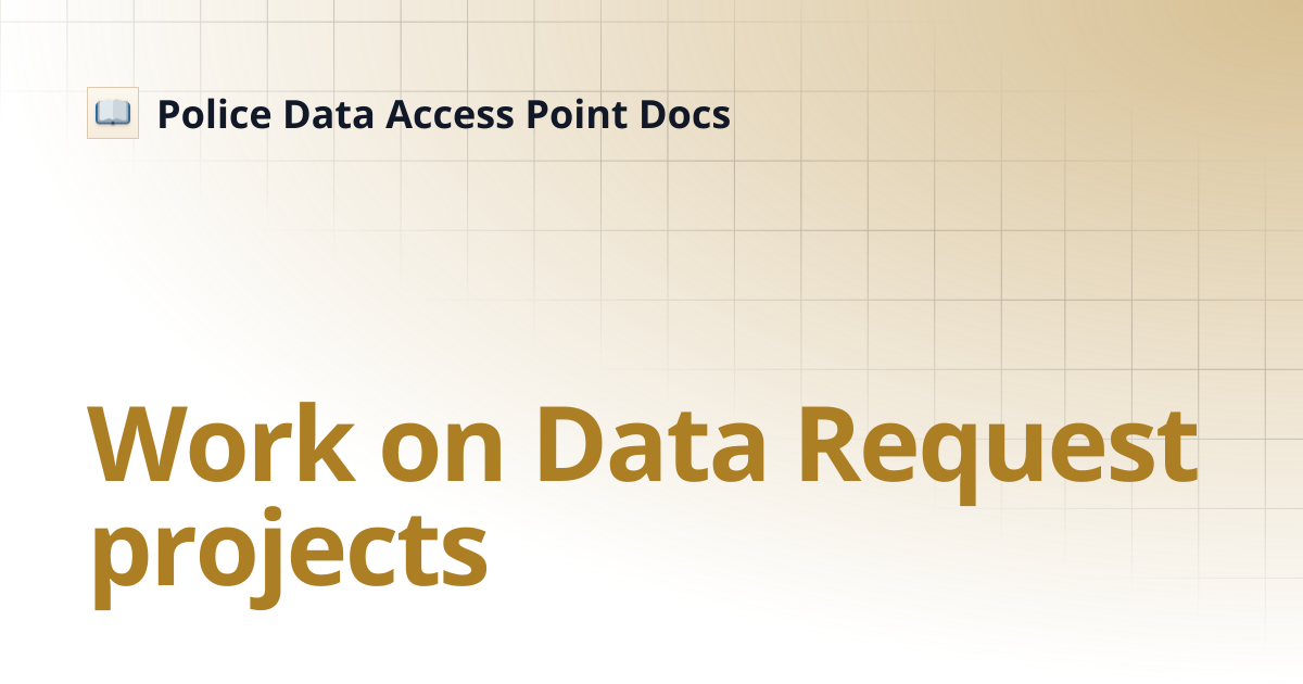 Work on Data Request projects | Police Data Access Point Docs
